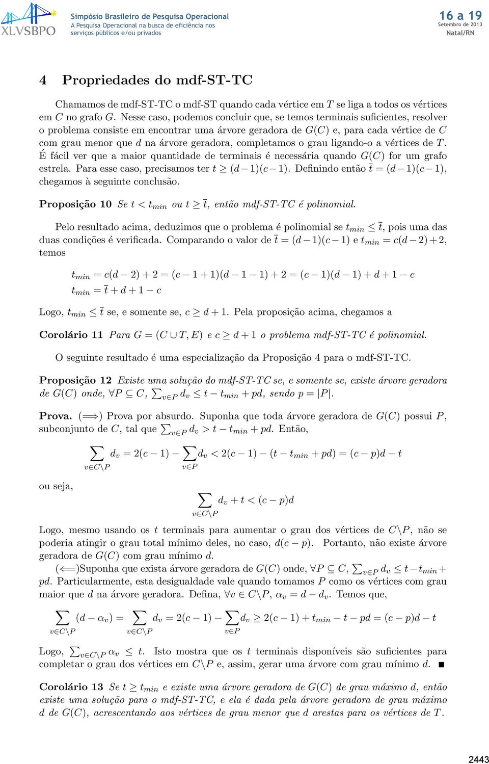 geradora, completamos o grau ligando-o a vértices de T. É fácil ver que a maior quantidade de terminais é necessária quando G(C) for um grafo estrela. Para esse caso, precisamos ter t (d 1)(c 1).