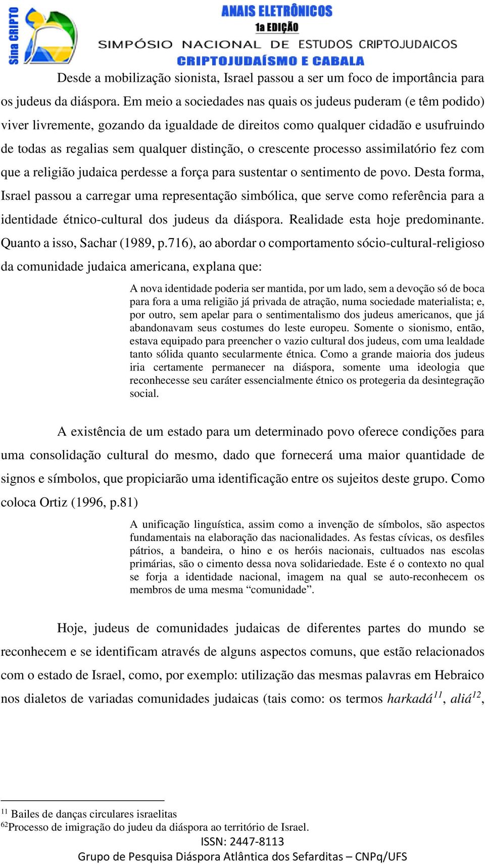 crescente processo assimilatório fez com que a religião judaica perdesse a força para sustentar o sentimento de povo.