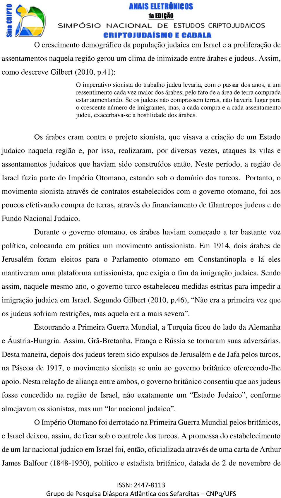 Se os judeus não comprassem terras, não haveria lugar para o crescente número de imigrantes, mas, a cada compra e a cada assentamento judeu, exacerbava-se a hostilidade dos árabes.