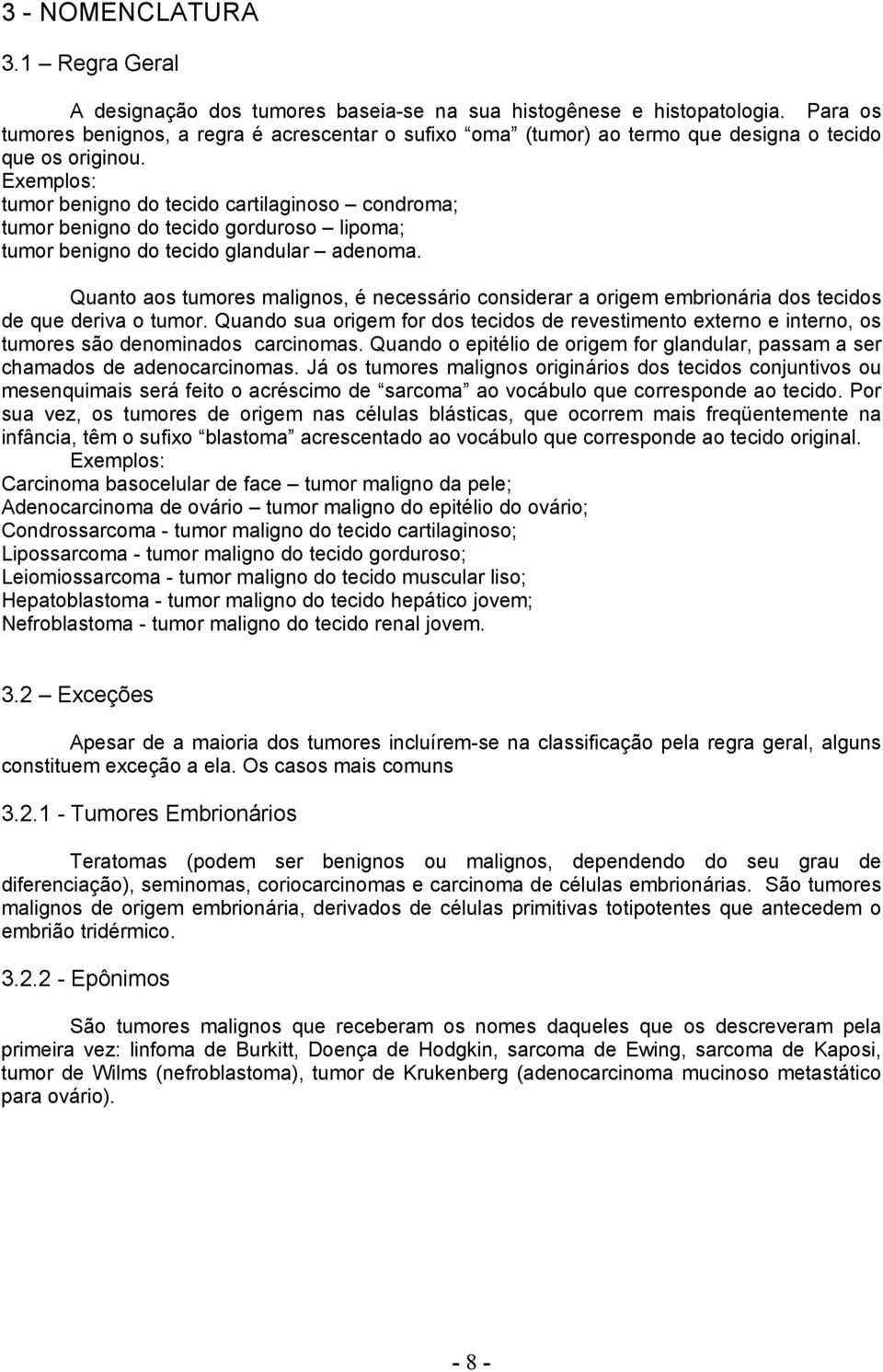 Exemplos: tumor benigno do tecido cartilaginoso condroma; tumor benigno do tecido gorduroso lipoma; tumor benigno do tecido glandular adenoma.