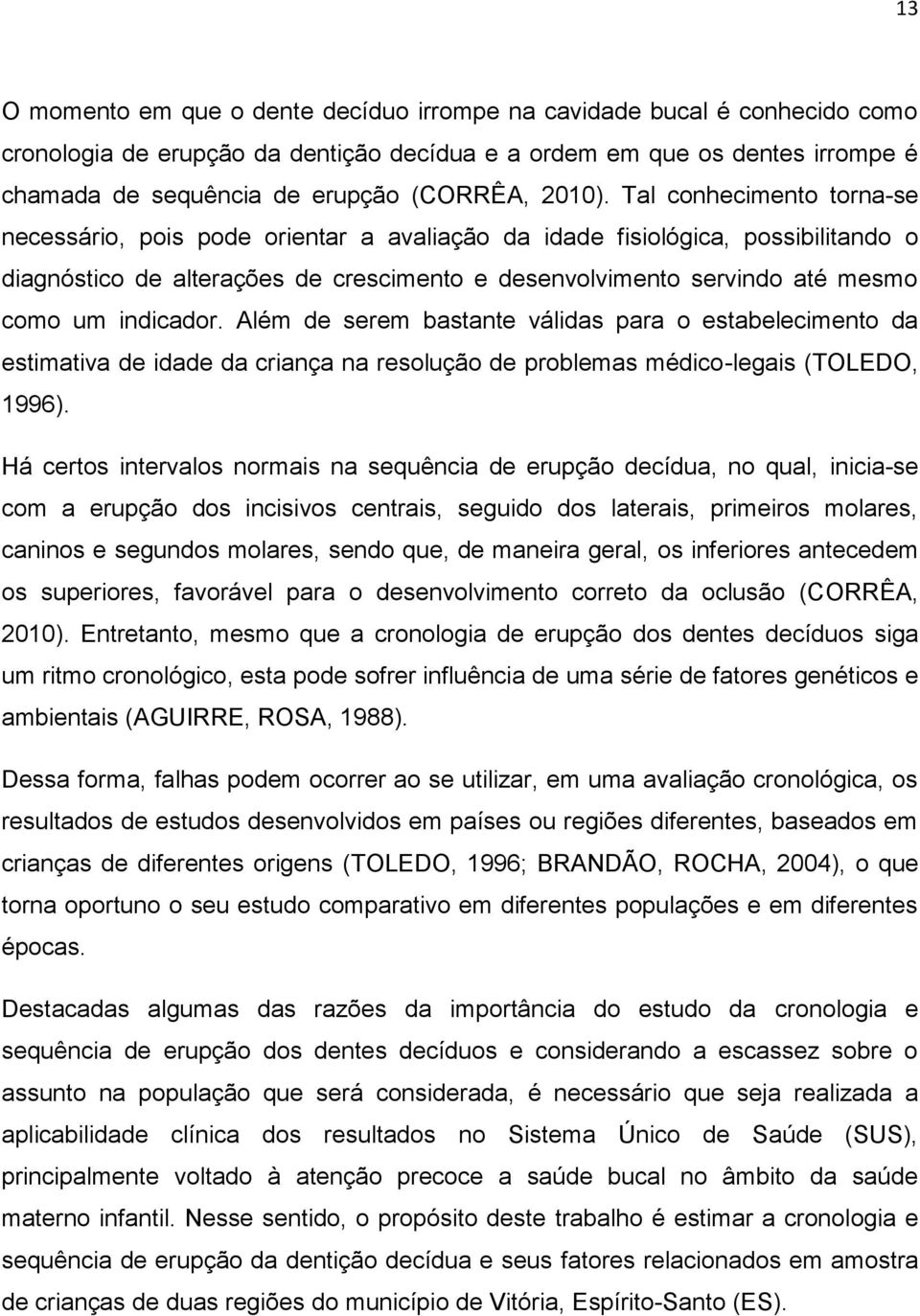 Tal conhecimento torna-se necessário, ois ode orientar a avaliação da idade fisiológica, ossibilitando o diagnóstico de alterações de crescimento e desenvolvimento servindo até mesmo como um