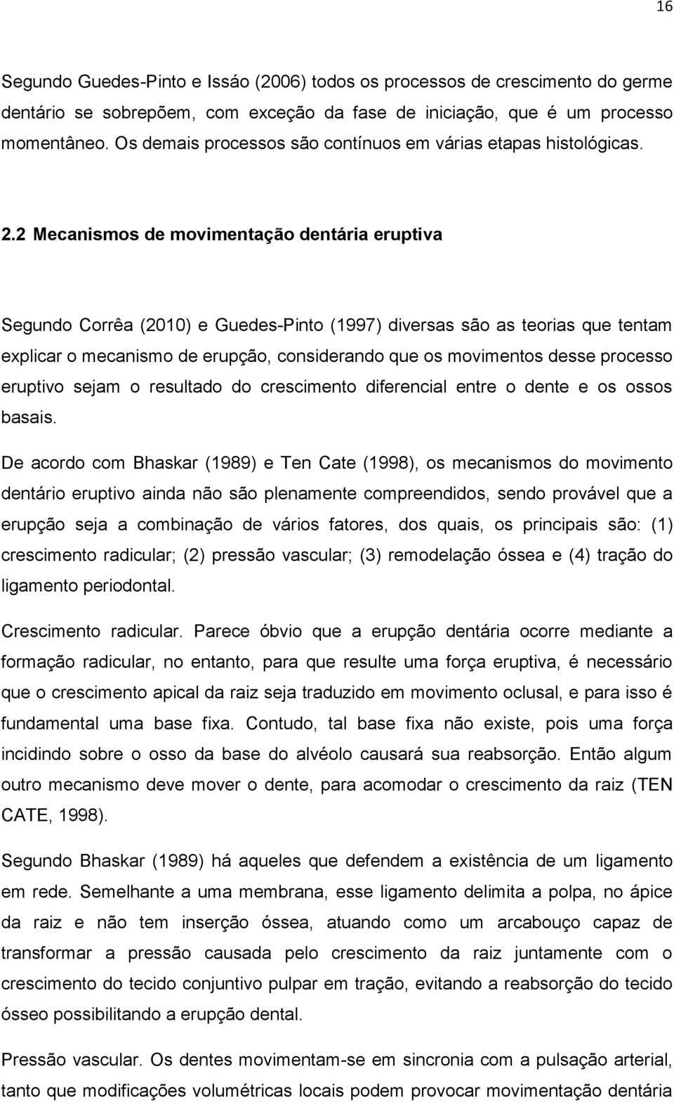 2 Mecanismos de movimentação dentária erutiva Segundo Corrêa (2010) e Guedes-Pinto (1997) diversas são as teorias que tentam exlicar o mecanismo de erução, considerando que os movimentos desse