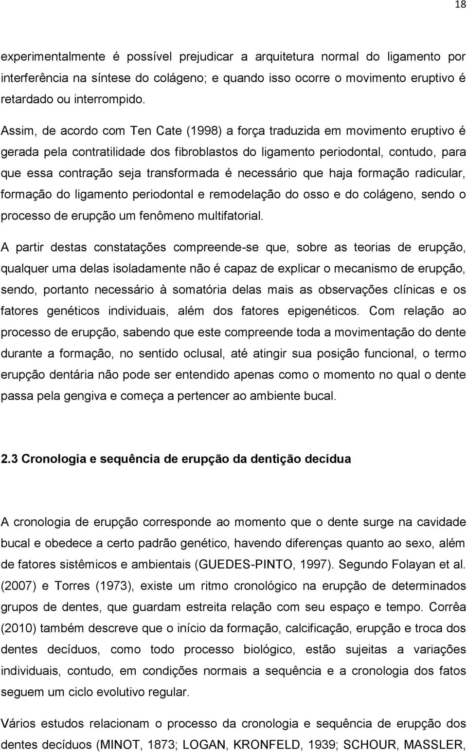 necessário que haja formação radicular, formação do ligamento eriodontal e remodelação do osso e do colágeno, sendo o rocesso de erução um fenômeno multifatorial.