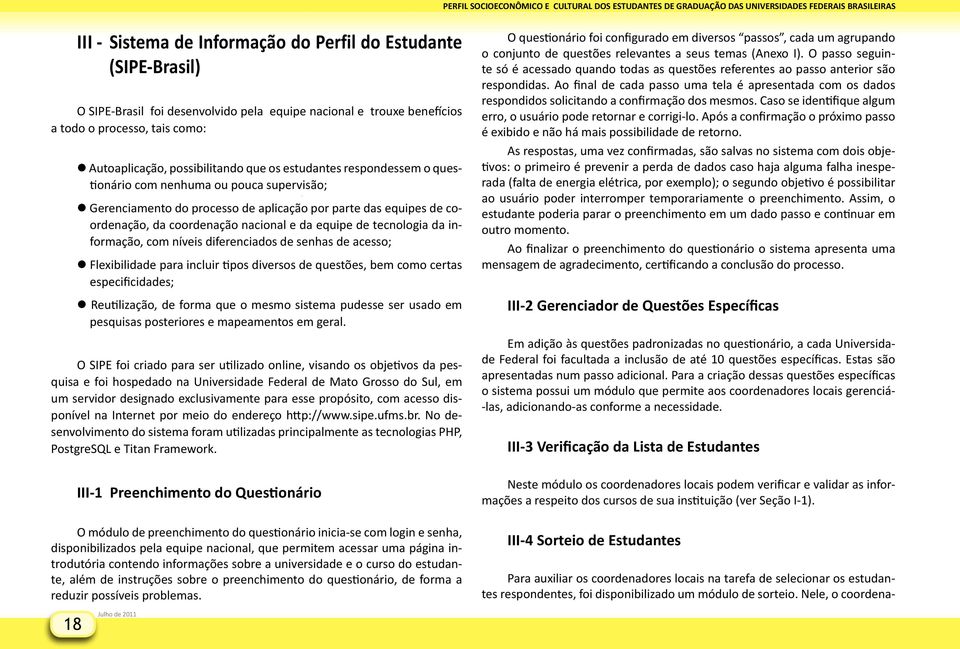 tecnologia da informação, com níveis diferenciados de senhas de acesso; Flexibilidade para incluir tipos diversos de questões, bem como certas especificidades; Reutilização, de forma que o mesmo