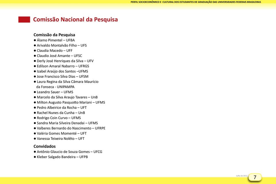 Marcelo da Silva Araujo Tavares UnB Milton Augusto Pasquotto Mariani UFMS Pedro Albeirice da Rocha UFT Rachel Nunes da Cunha UnB Rodrigo Coin Curvo UFMS Sandra Maria Silveira