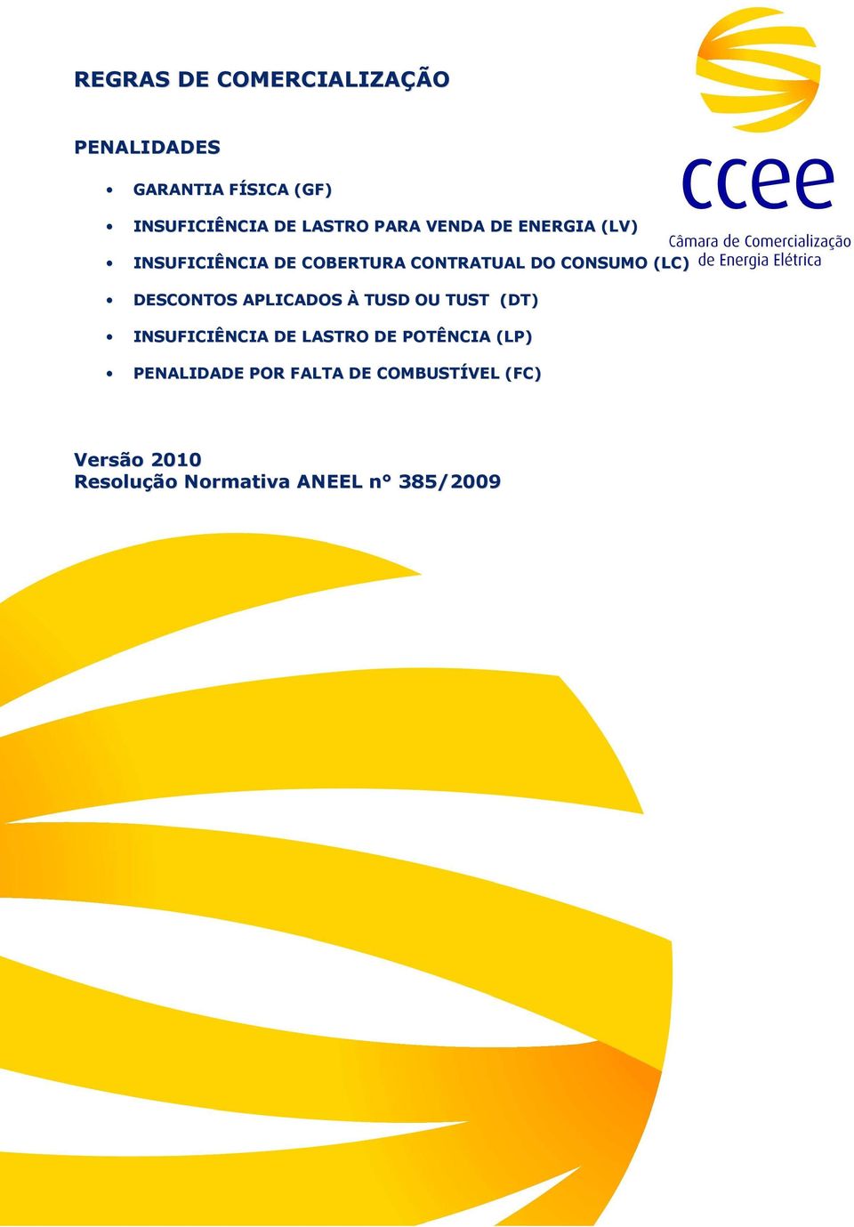 ENERGIA (LV) INSUFICIÊNCIA DE COBERTURA CONTRATUAL DO CONSUMO (LC) DESCONTOS APLICADOS À TUSD OU TUST (DT)