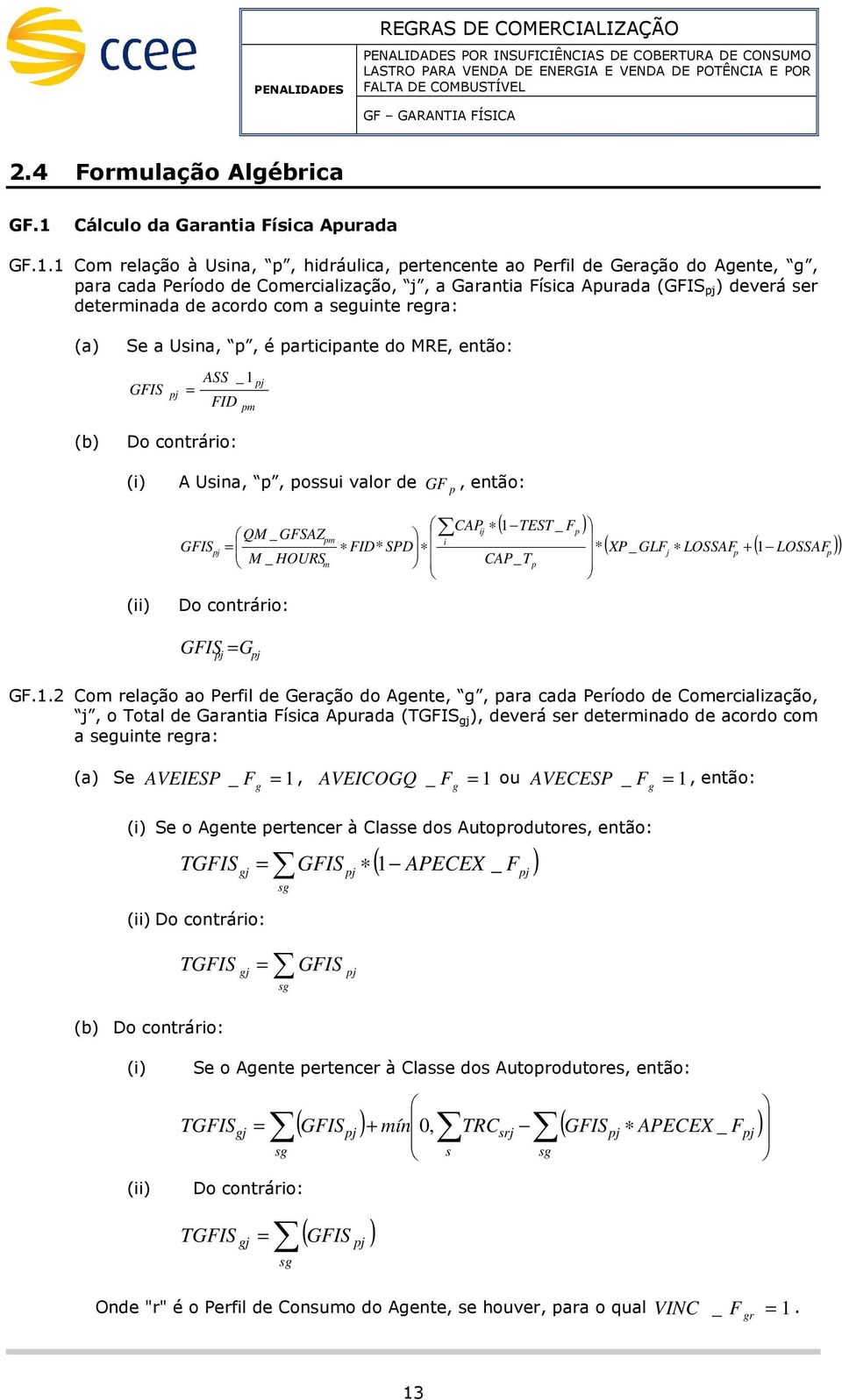 1 Co relação à Usina, p, hidráulica, pertencente ao Perfil de Geração do Agente, g, para cada Período de Coercialização, j, a Garantia Física Apurada (GFIS pj ) deverá ser deterinada de acordo co a