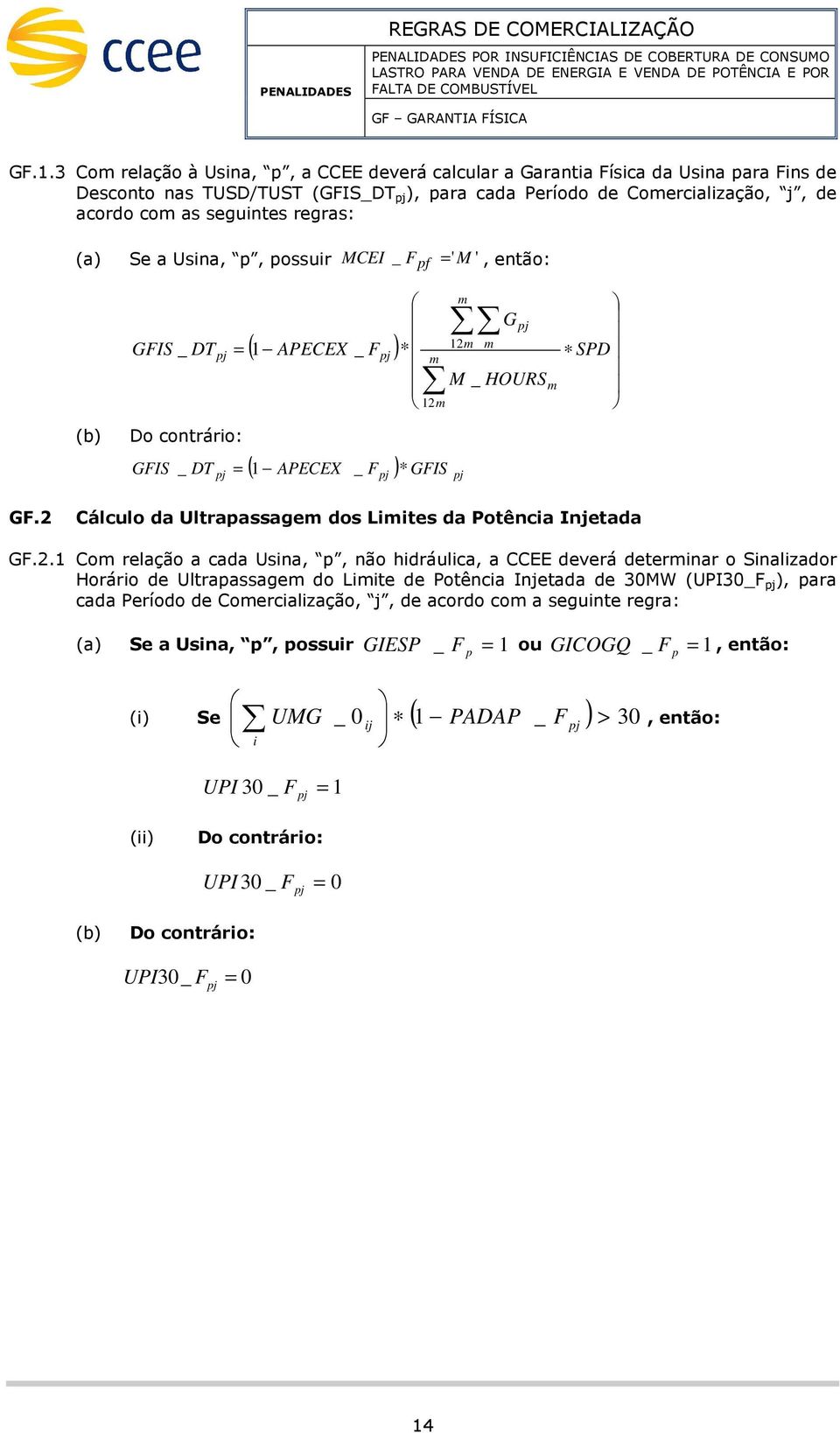 Se a Usina, p, possuir MCEI _ Fpf ' M ', então: GFIS _ DT pj ( 1 APECEX _ F ) pj * 12 12 G pj M _ HOURS SPD (b) Do contrário: pj ( 1 APECEX _ Fpj ) GFIS pj GFIS _ DT * GF.