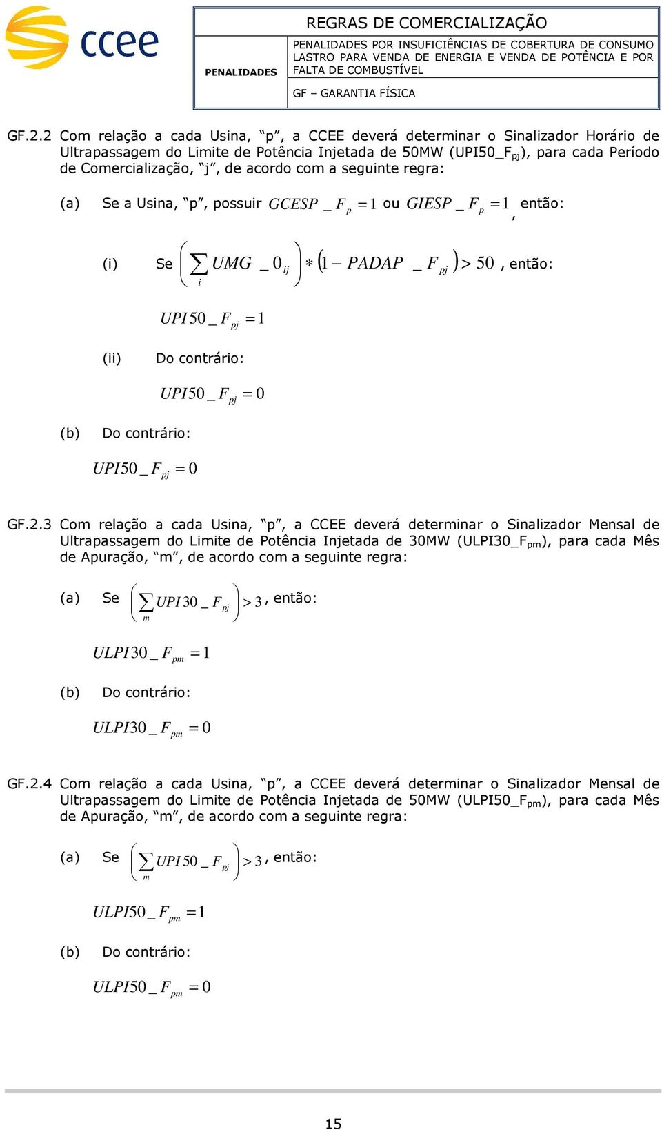 (a) Se a Usina, p, possuir GCESP _ F p 1 ou GIESP _ F p 1, então: i (i) Se UMG _ 0 ( 1 PADAP _ F ) > 50 UPI 50 _ 1 F pj ij pj, então: (ii) Do contrário: UPI50 _ 0 F pj (b) Do contrário: UPI 50 _ 0 F