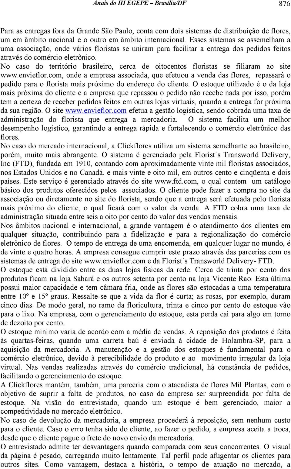 No caso do território brasileiro, cerca de oitocentos floristas se filiaram ao site www.envieflor.