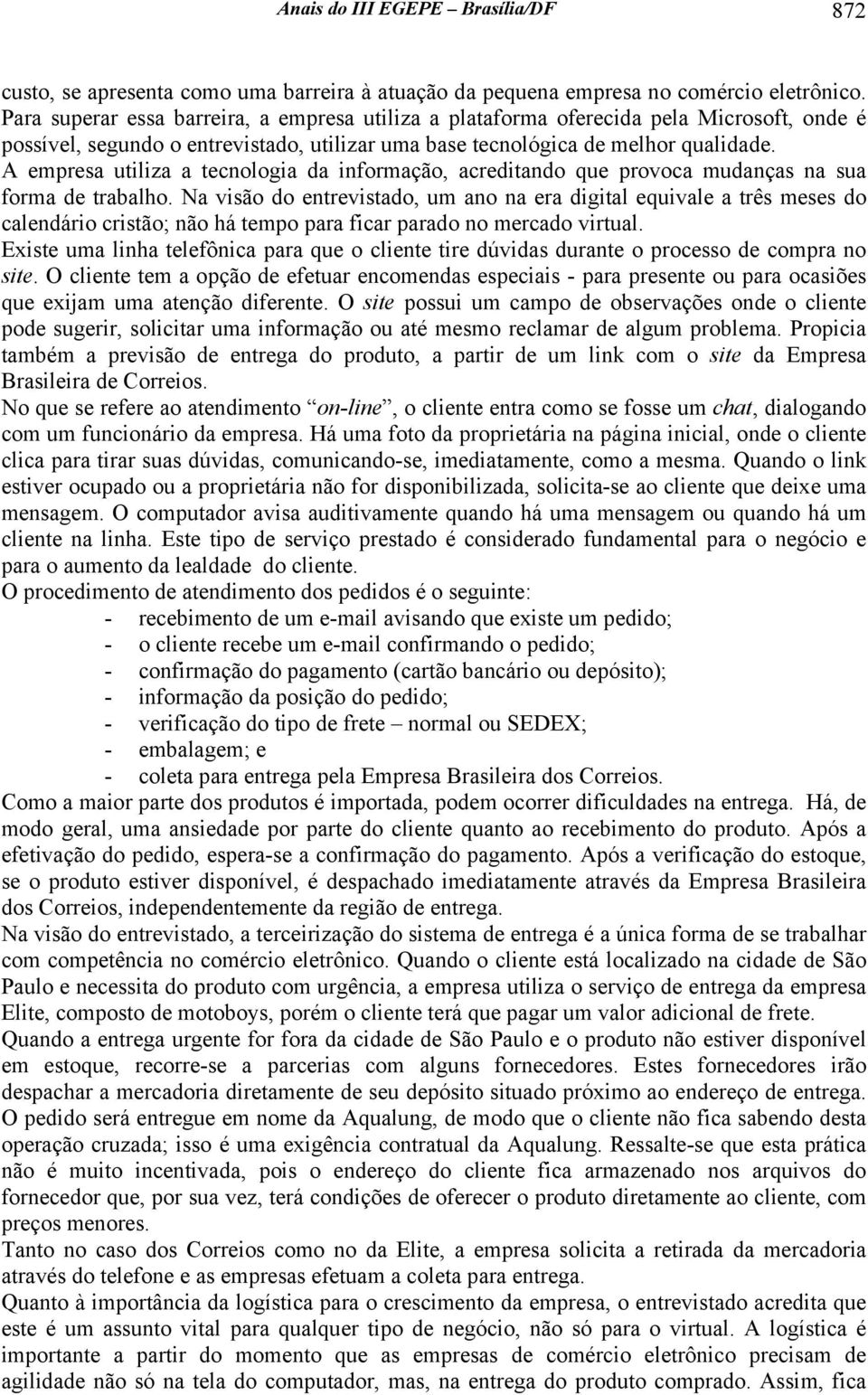 A empresa utiliza a tecnologia da informação, acreditando que provoca mudanças na sua forma de trabalho.