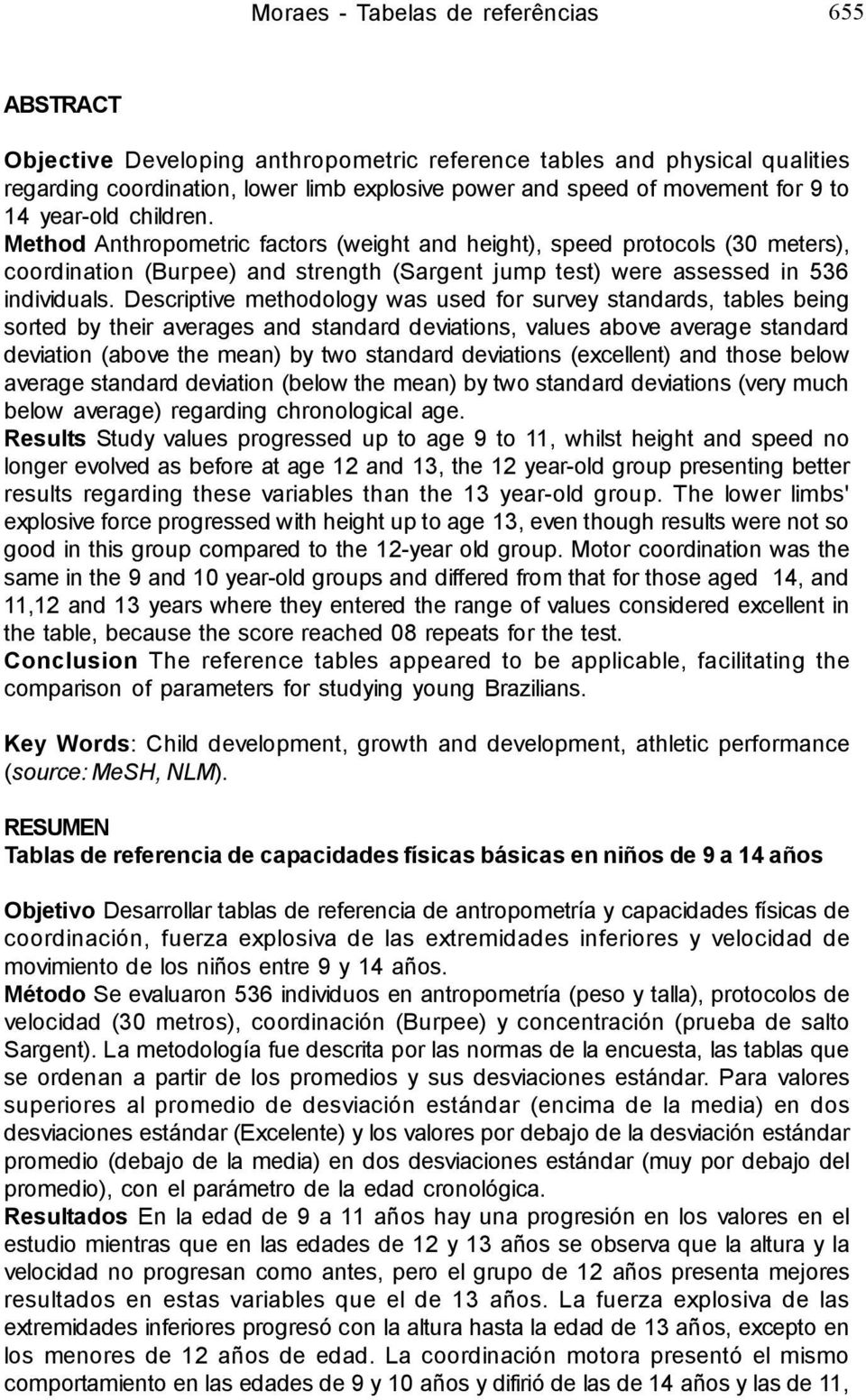 Method Anthropometric factors (weight and height), speed protocols (30 meters), coordination (Burpee) and strength (Sargent jump test) were assessed in 536 individuals.