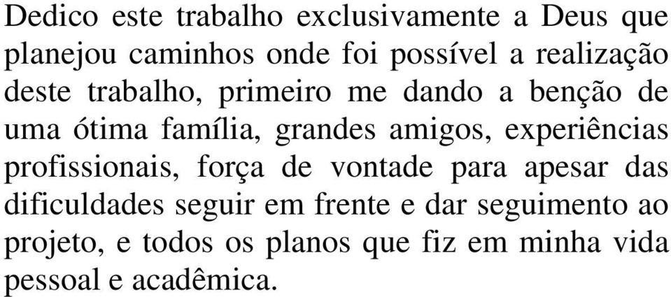 amigos, experiências profissionais, força de vontade para apesar das dificuldades seguir