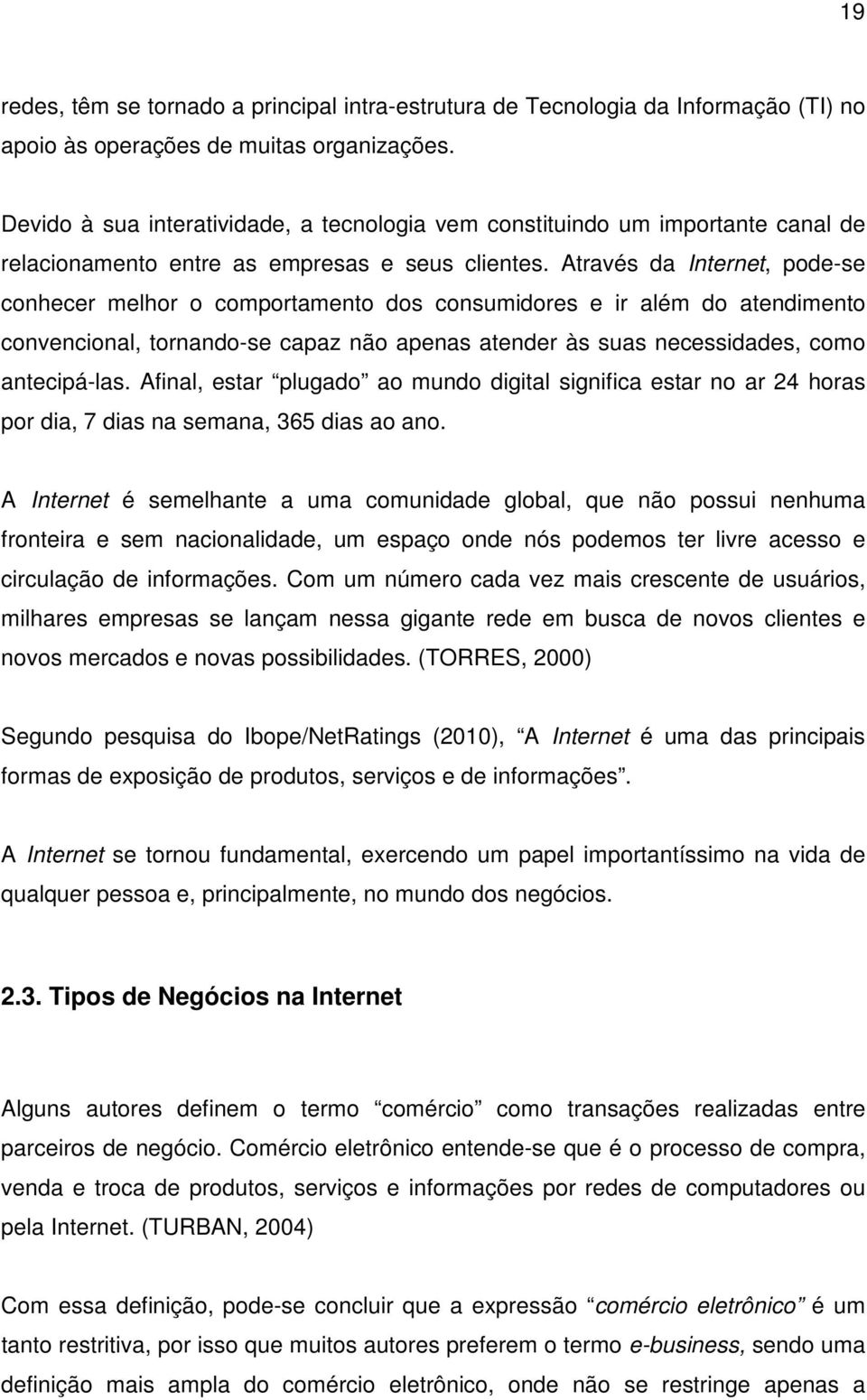 Através da Internet, pode-se conhecer melhor o comportamento dos consumidores e ir além do atendimento convencional, tornando-se capaz não apenas atender às suas necessidades, como antecipá-las.