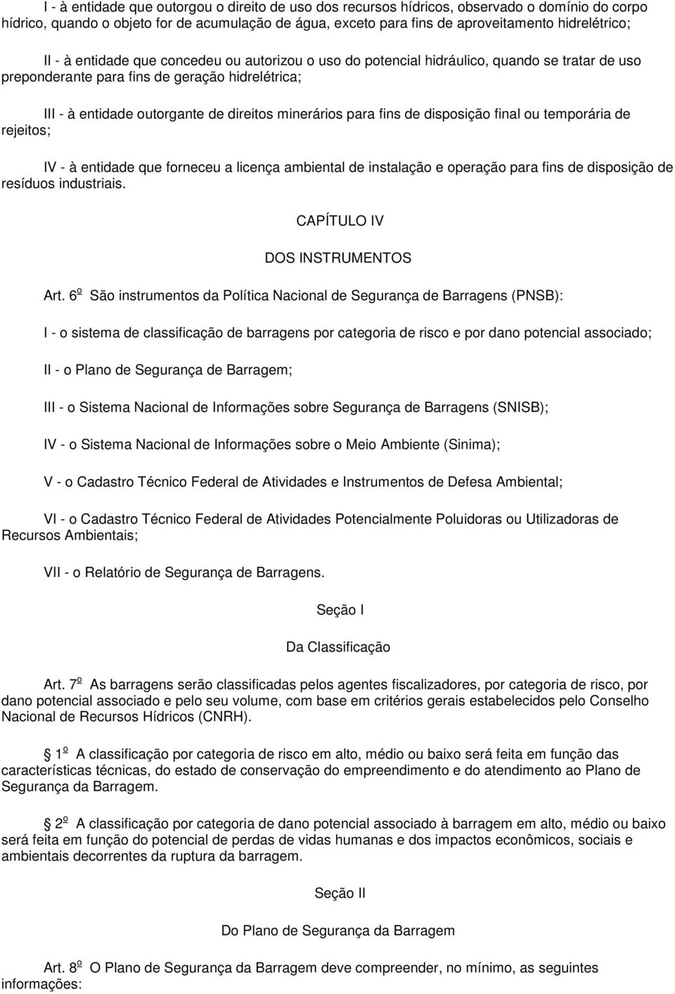 para fins de disposição final ou temporária de rejeitos; IV - à entidade que forneceu a licença ambiental de instalação e operação para fins de disposição de resíduos industriais.