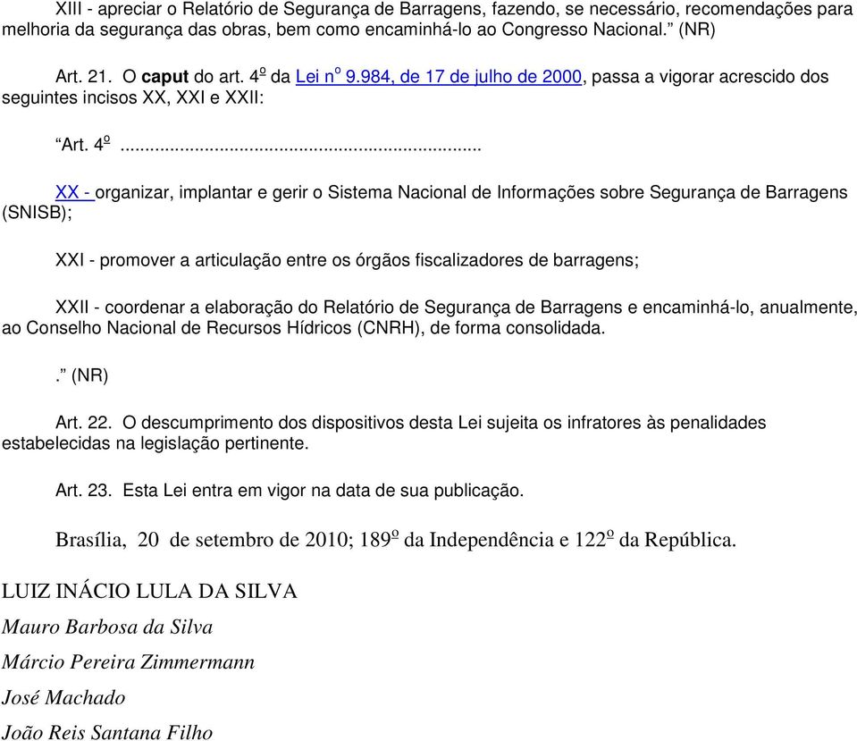 da Lei n o 9.984, de 17 de julho de 2000, passa a vigorar acrescido dos seguintes incisos XX, XXI e XXII: Art. 4 o.