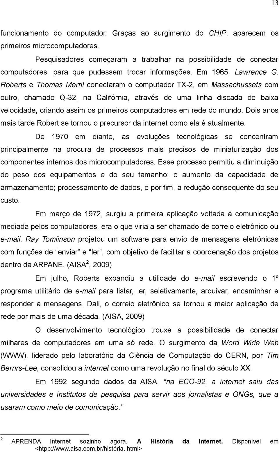 Roberts e Thomas Merril conectaram o computador TX-2, em Massachussets com outro, chamado Q-32, na Califórnia, através de uma linha discada de baixa velocidade, criando assim os primeiros