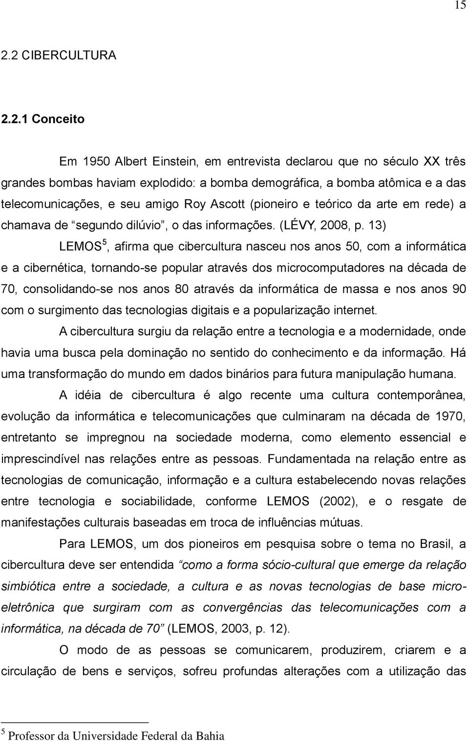 13) LEMOS 5, afirma que cibercultura nasceu nos anos 50, com a informática e a cibernética, tornando-se popular através dos microcomputadores na década de 70, consolidando-se nos anos 80 através da