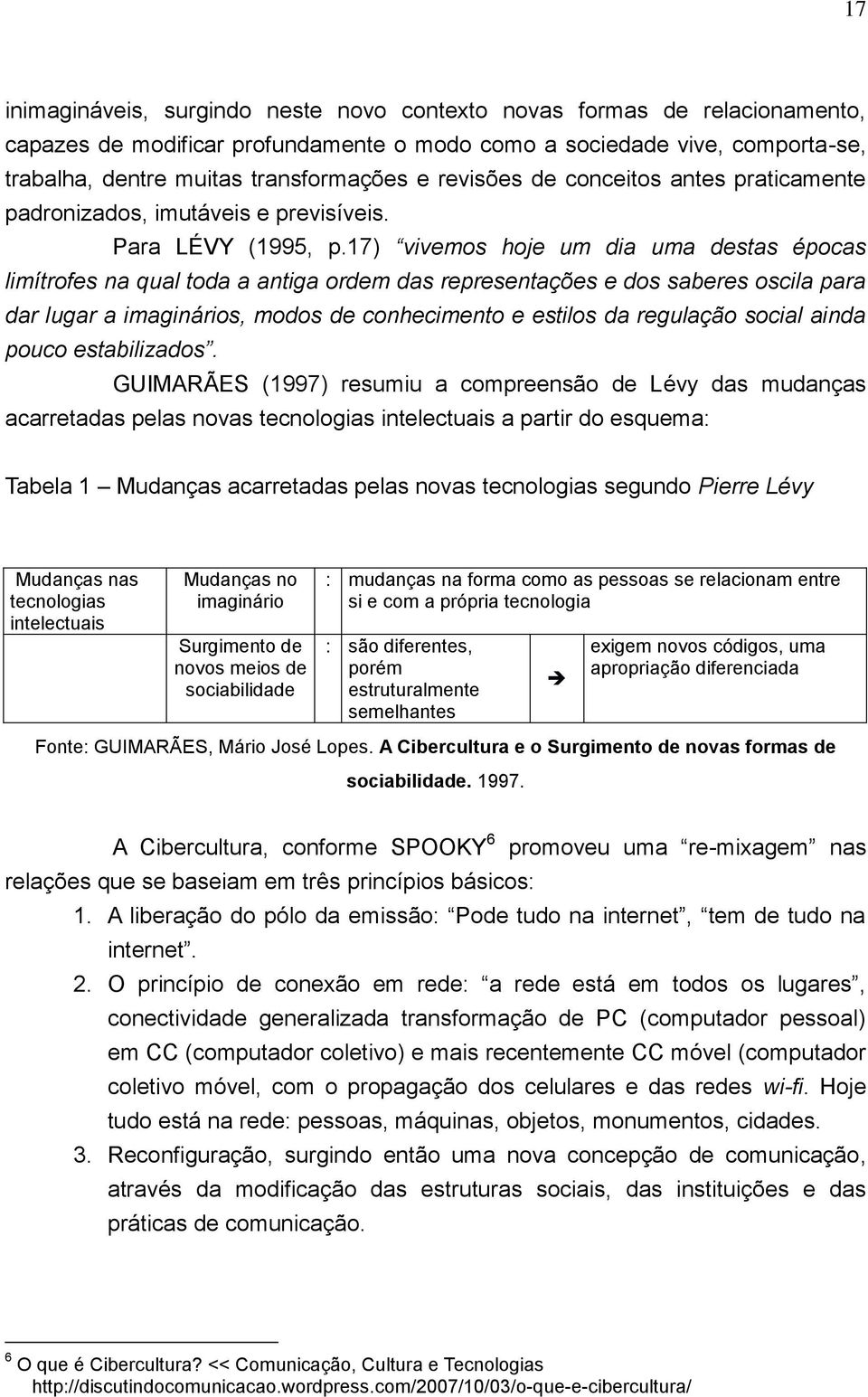 17) vivemos hoje um dia uma destas épocas limítrofes na qual toda a antiga ordem das representações e dos saberes oscila para dar lugar a imaginários, modos de conhecimento e estilos da regulação