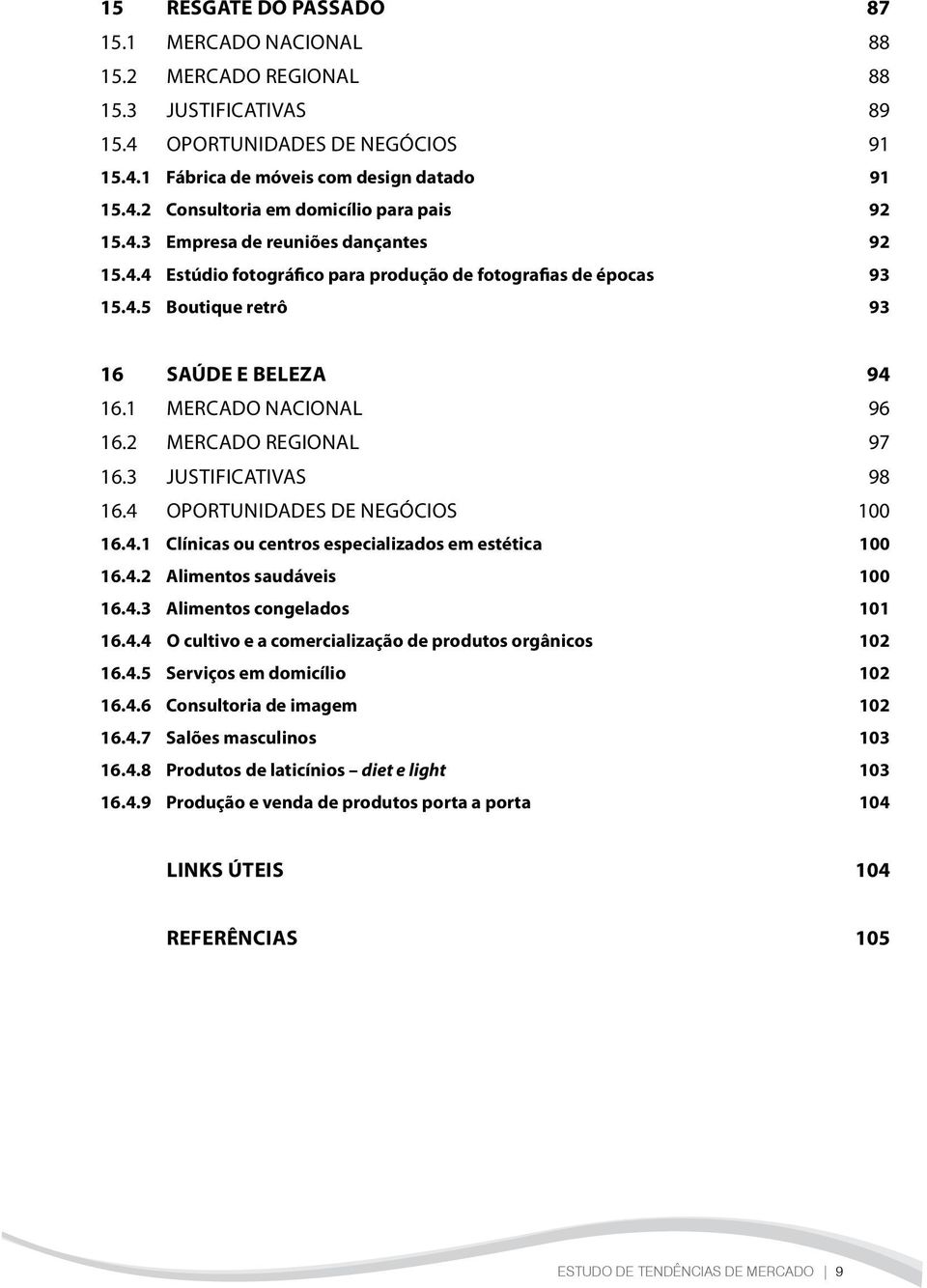 2 MERCADO REGIONAL 97 16.3 JUSTIFICATIVAS 98 16.4 OPORTUNIDADES DE NEGÓCIOS 100 16.4.1 Clínicas ou centros especializados em estética 100 16.4.2 Alimentos saudáveis 100 16.4.3 Alimentos congelados 101 16.