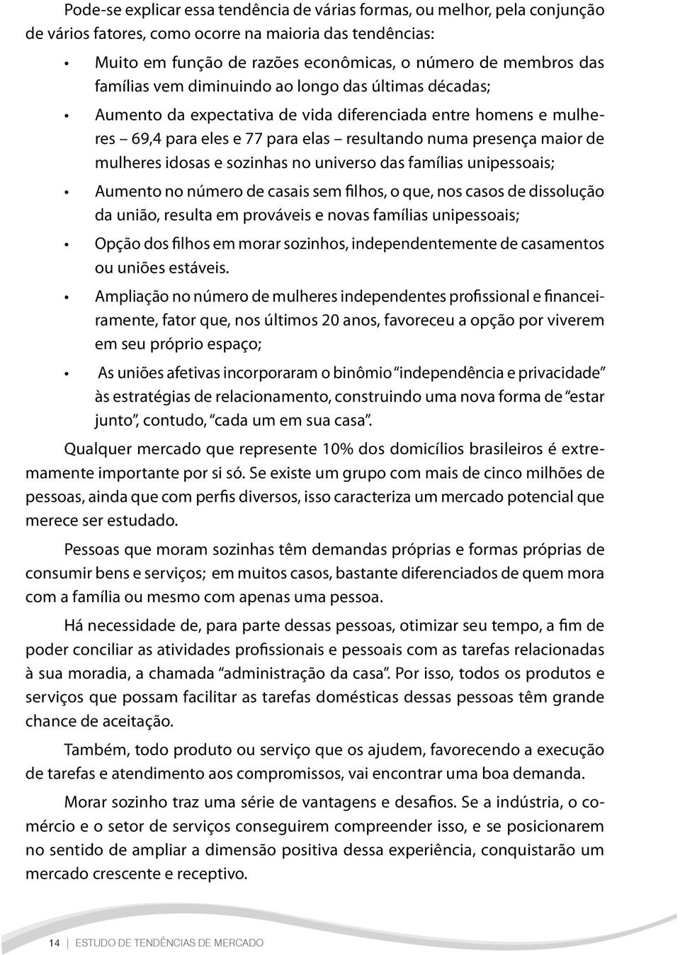 idosas e sozinhas no universo das famílias unipessoais; Aumento no número de casais sem filhos, o que, nos casos de dissolução da união, resulta em prováveis e novas famílias unipessoais; Opção dos