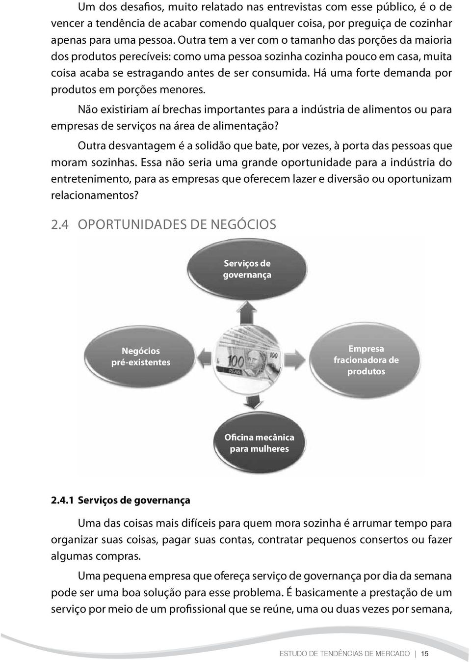 Há uma forte demanda por produtos em porções menores. Não existiriam aí brechas importantes para a indústria de alimentos ou para empresas de serviços na área de alimentação?