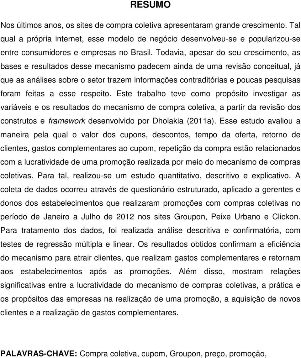 Est trabalh tv cm prpósit invstigar as variávis s rsultads d mcanism d cmpra cltiva, a partir da rvisã ds cnstruts framwrk dsnvlvid pr Dhlakia (2011a).