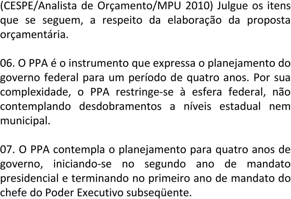 Por sua complexidade, o PPA restringe-se à esfera federal, não contemplando desdobramentos a níveis estadual nem municipal. 07.