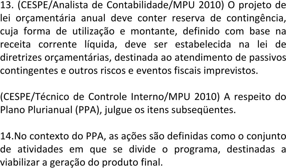 outros riscos e eventos fiscais imprevistos. (CESPE/Técnico de Controle Interno/MPU 2010) A respeito do Plano Plurianual (PPA), julgue os itens subseqüentes.