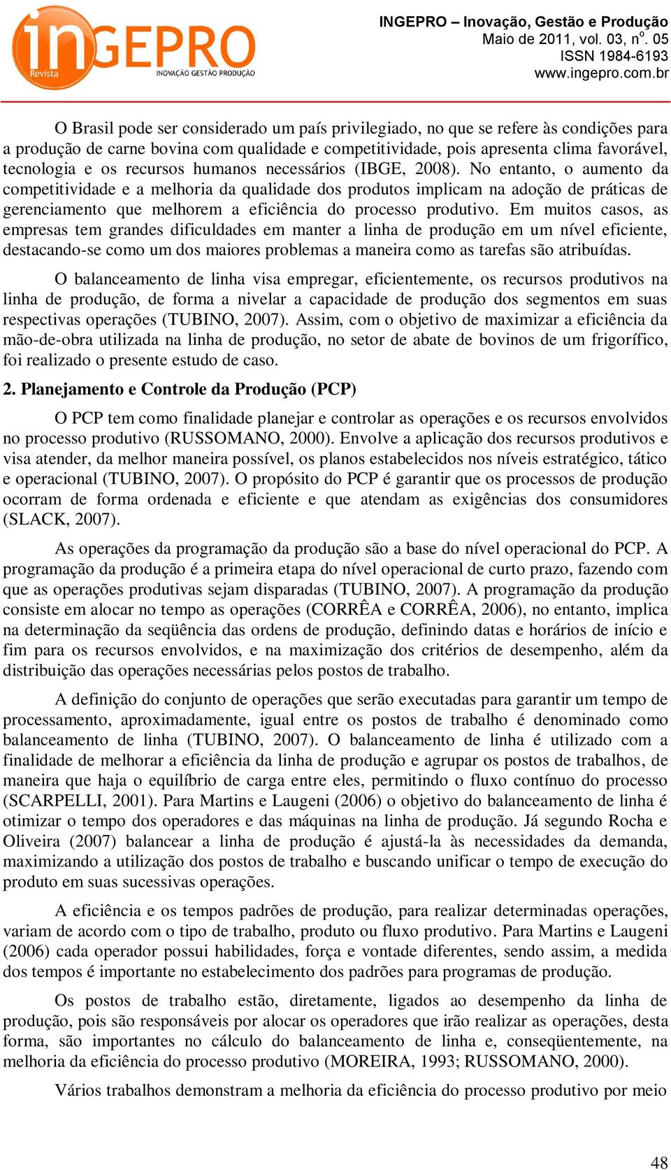 No entanto, o aumento da competitividade e a melhoria da qualidade dos produtos implicam na adoção de práticas de gerenciamento que melhorem a eficiência do processo produtivo.