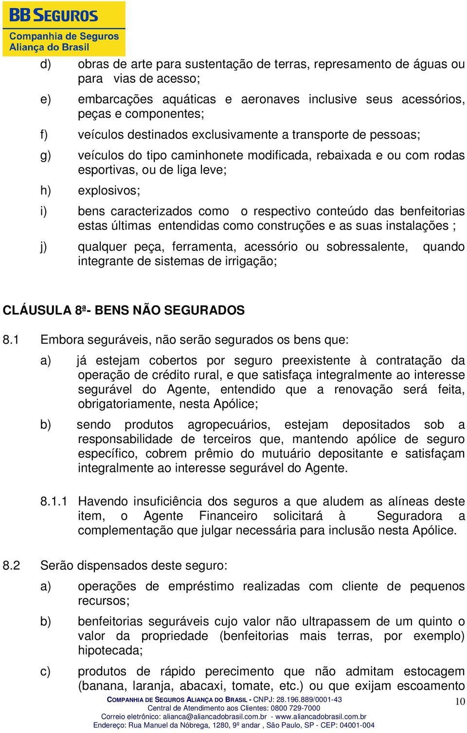 conteúdo das benfeitorias estas últimas entendidas como construções e as suas instalações ; j) qualquer peça, ferramenta, acessório ou sobressalente, quando integrante de sistemas de irrigação;