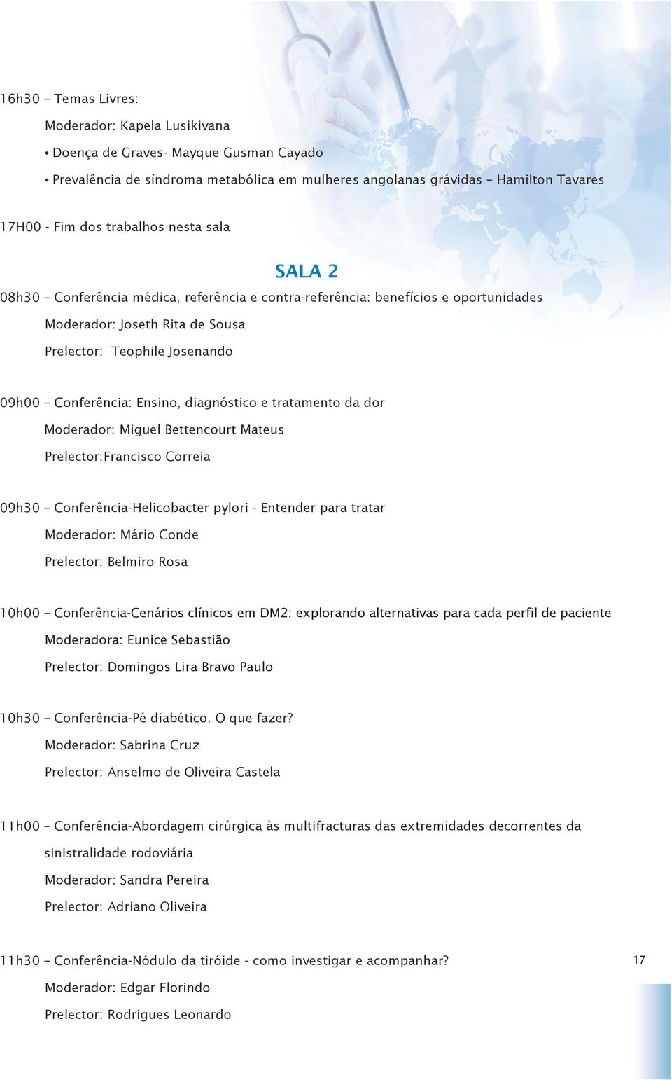 diagnóstico e tratamento da dor Moderador: Miguel Bettencourt Mateus Prelector:Francisco Correia 09h30 Conferência-Helicobacter pylori - Entender para tratar Moderador: Mário Conde Prelector: Belmiro