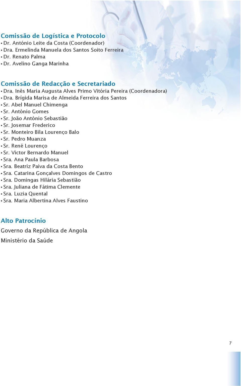 Abel Manuel Chimenga Sr. António Gomes Sr. João António Sebastião Sr. Josemar Frederico Sr. Monteiro Bila Lourenço Balo Sr. Pedro Muanza Sr. René Lourenço Sr. Victor Bernardo Manuel Sra.