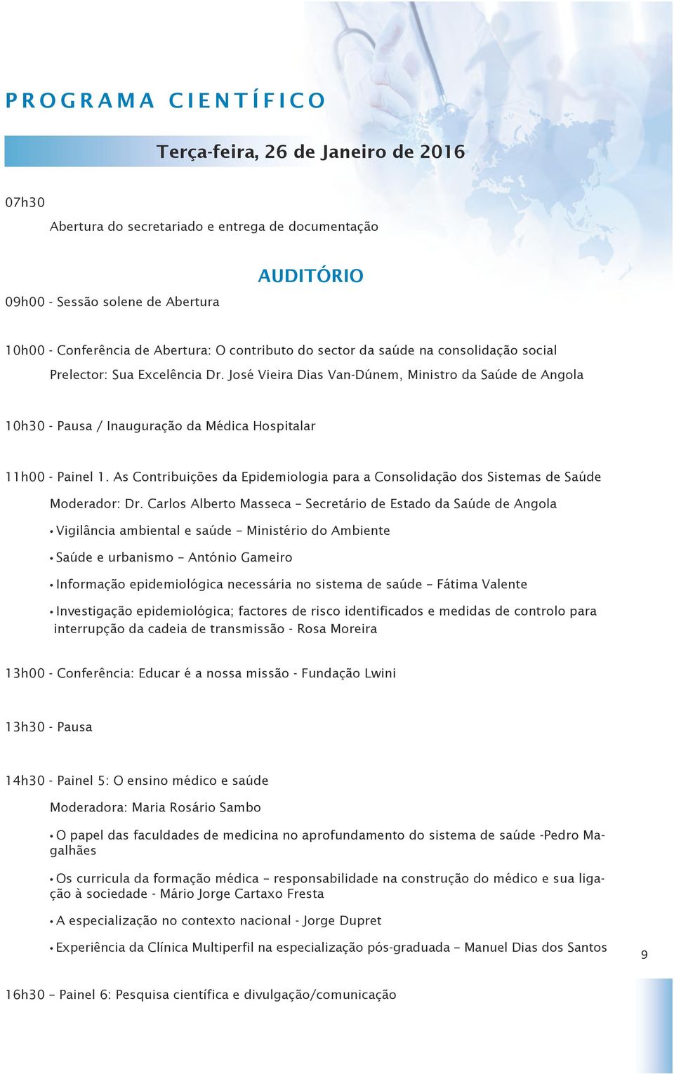 José Vieira Dias Van-Dúnem, Ministro da Saúde de Angola 10h30 - Pausa / Inauguração da Médica Hospitalar 11h00 - Painel 1.