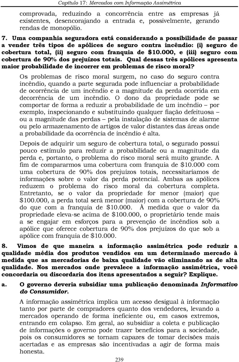 000, e (iii) seguro com cobertura de 90% dos prejuízos totais. Qual dessas três apólices apresenta maior probabilidade de incorrer em problemas de risco moral?