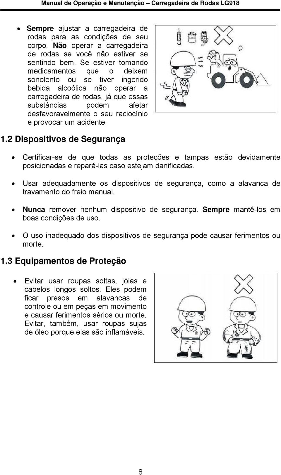 raciocínio e provocar um acidente. 1.2 Dispositivos de Segurança Certificar-se de que todas as proteções e tampas estão devidamente posicionadas e repará-las caso estejam danificadas.