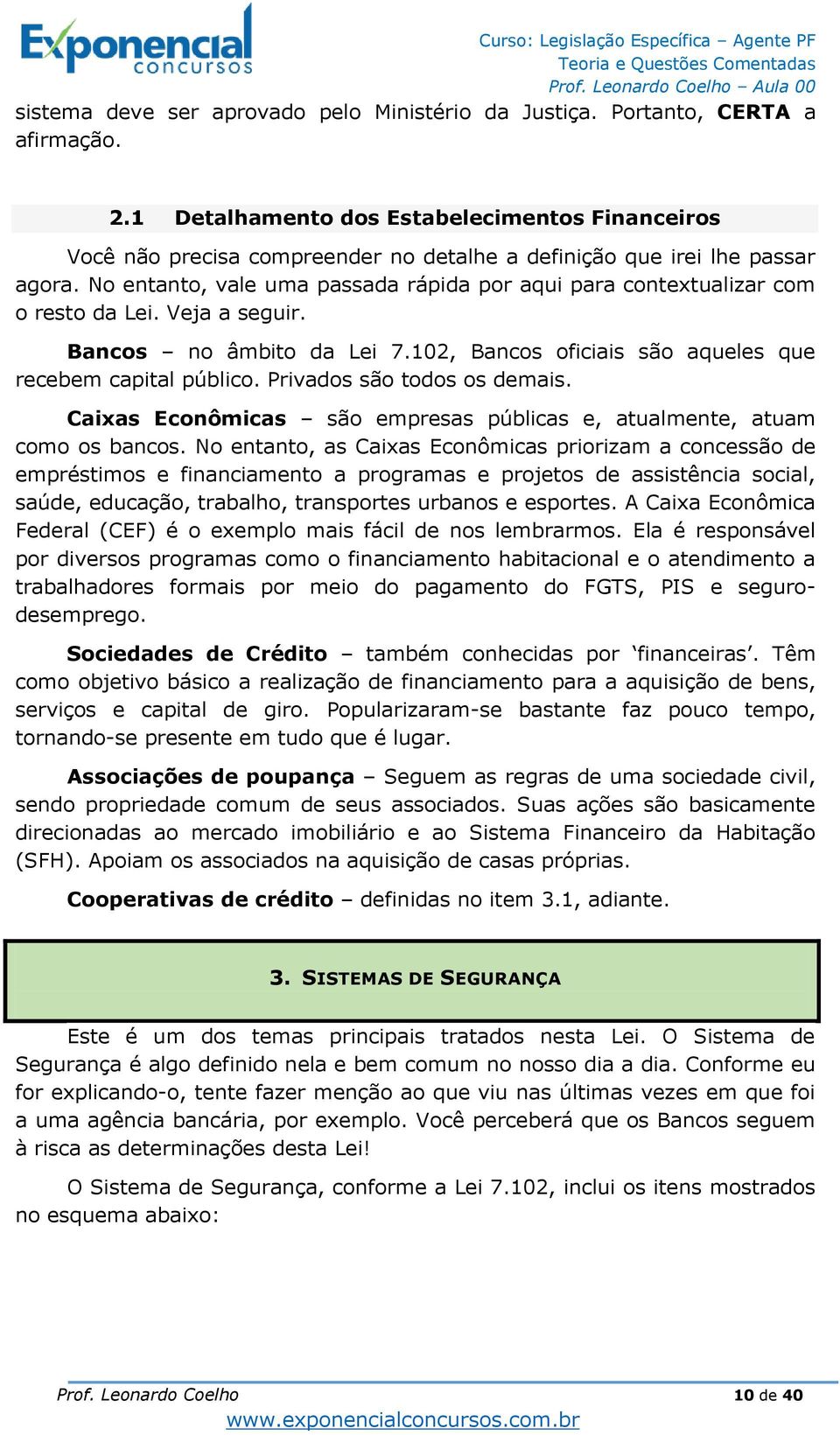 No entanto, vale uma passada rápida por aqui para contextualizar com o resto da Lei. Veja a seguir. Bancos no âmbito da Lei 7.102, Bancos oficiais são aqueles que recebem capital público.