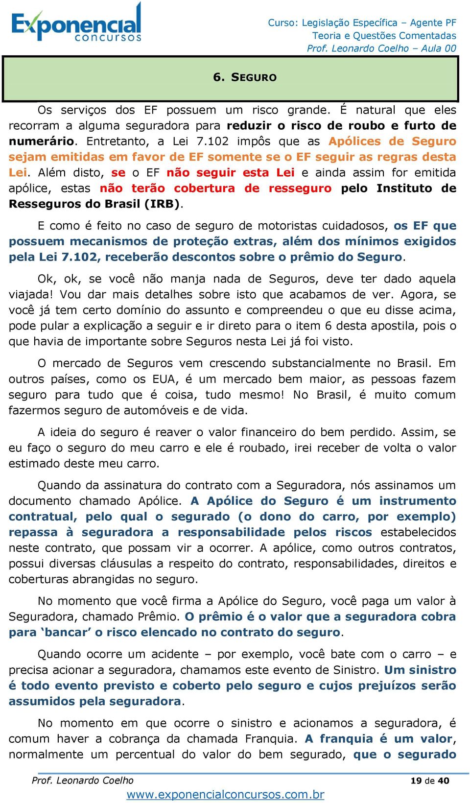Além disto, se o EF não seguir esta Lei e ainda assim for emitida apólice, estas não terão cobertura de resseguro pelo Instituto de Resseguros do Brasil (IRB).