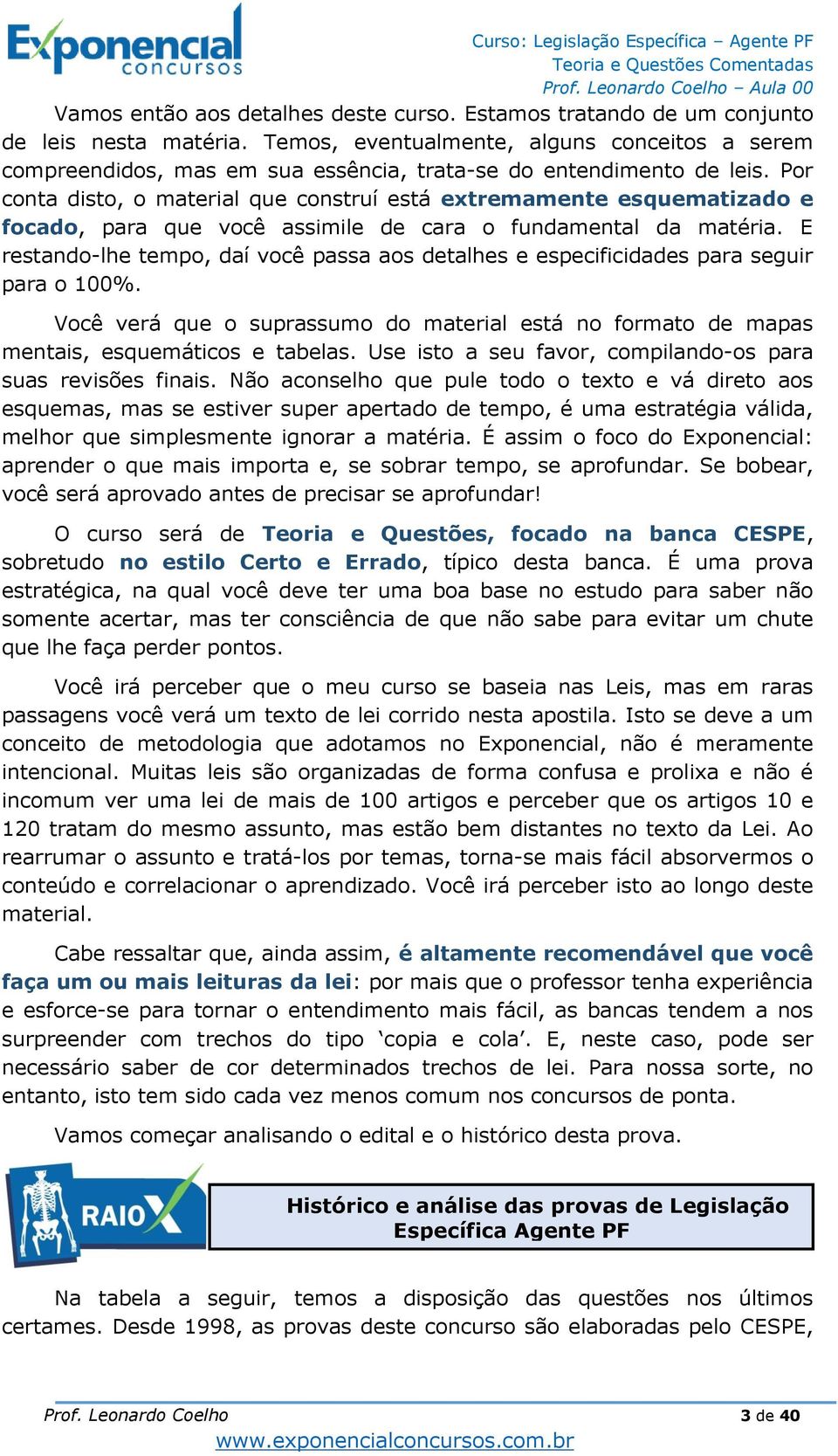 Por conta disto, o material que construí está extremamente esquematizado e focado, para que você assimile de cara o fundamental da matéria.