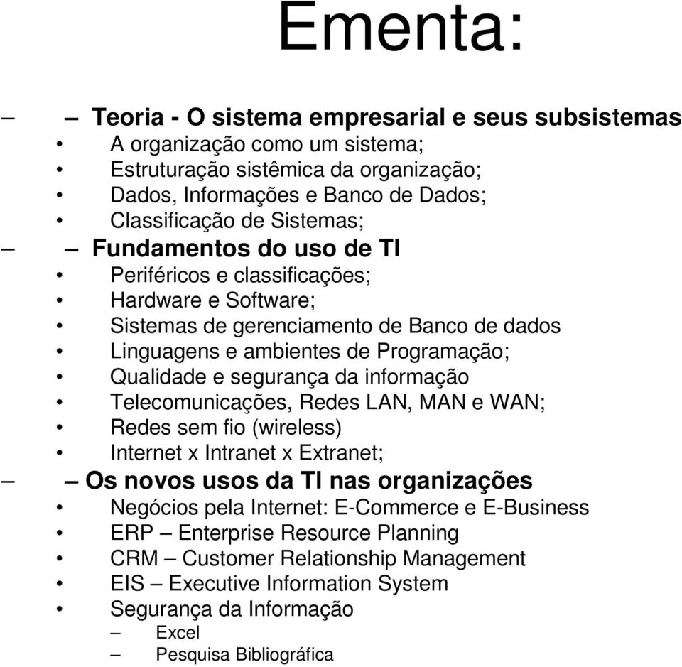 Qualidade e segurança da informação Telecomunicações, Redes LAN, MAN e WAN; Redes sem fio (wireless) Internet x Intranet x Extranet; Os novos usos da TI nas organizações Negócios