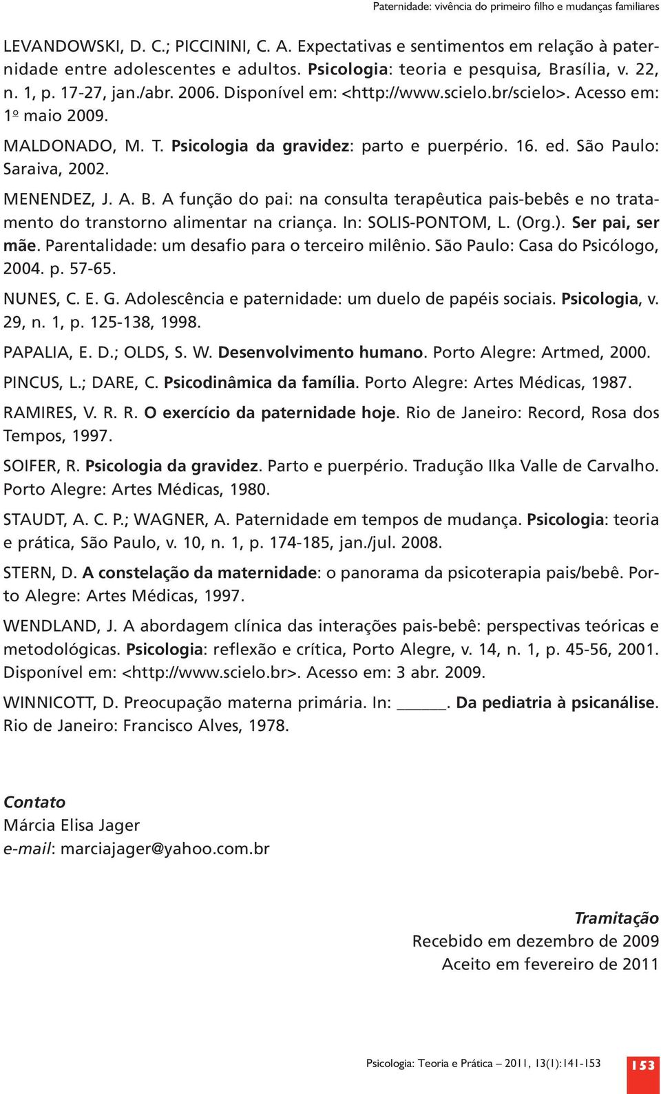 Psicologia da gravidez: parto e puerpério. 16. ed. São Paulo: Saraiva, 2002. MENENDEZ, J. A. B. A função do pai: na consulta terapêutica pais bebês e no tratamento do transtorno alimentar na criança.