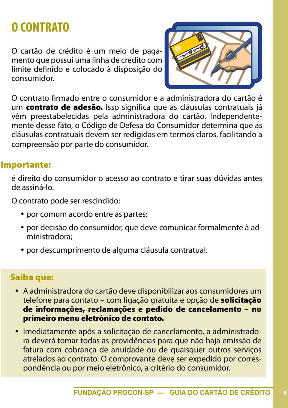 Independentemente desse fato, o Código de Defesa do Consumidor determina que as cláusulas contratuais devem ser redigidas em termos claros, facilitando a compreensão por parte do consumidor.