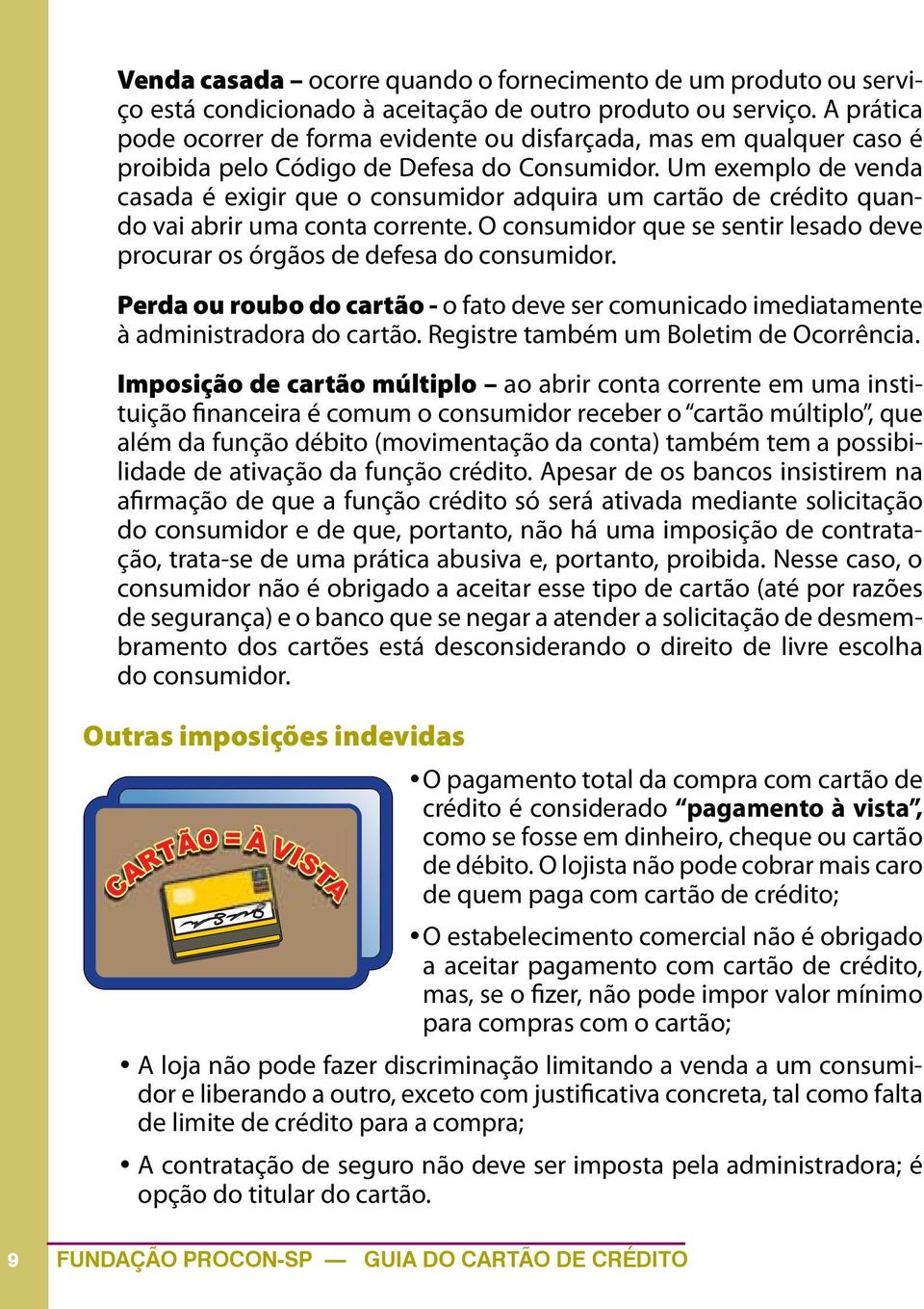 Um exemplo de venda casada é exigir que o consumidor adquira um cartão de crédito quando vai abrir uma conta corrente.