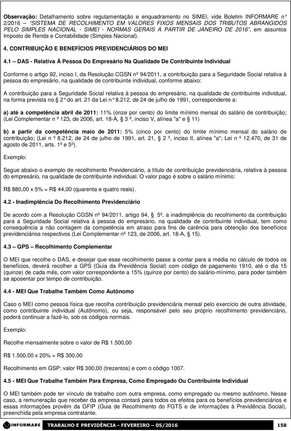 1 DAS - Relativa À Pessoa Do Empresário Na Qualidade De Contribuinte Individual Conforme o artigo 92, inciso I, da Resolução CGSN nº 94/2011, a contribuição para a Seguridade Social relativa à pessoa