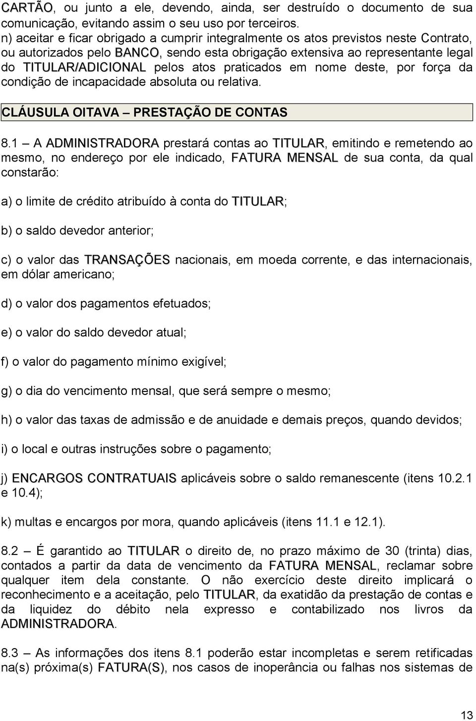 praticados em nome deste, por força da condição de incapacidade absoluta ou relativa. CLÁUSULA OITAVA PRESTAÇÃO DE CONTAS 8.