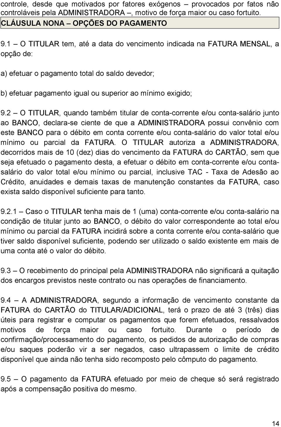 2 O TITULAR, quando também titular de conta-corrente e/ou conta-salário junto ao BANCO, declara-se ciente de que a ADMINISTRADORA possui convênio com este BANCO para o débito em conta corrente e/ou