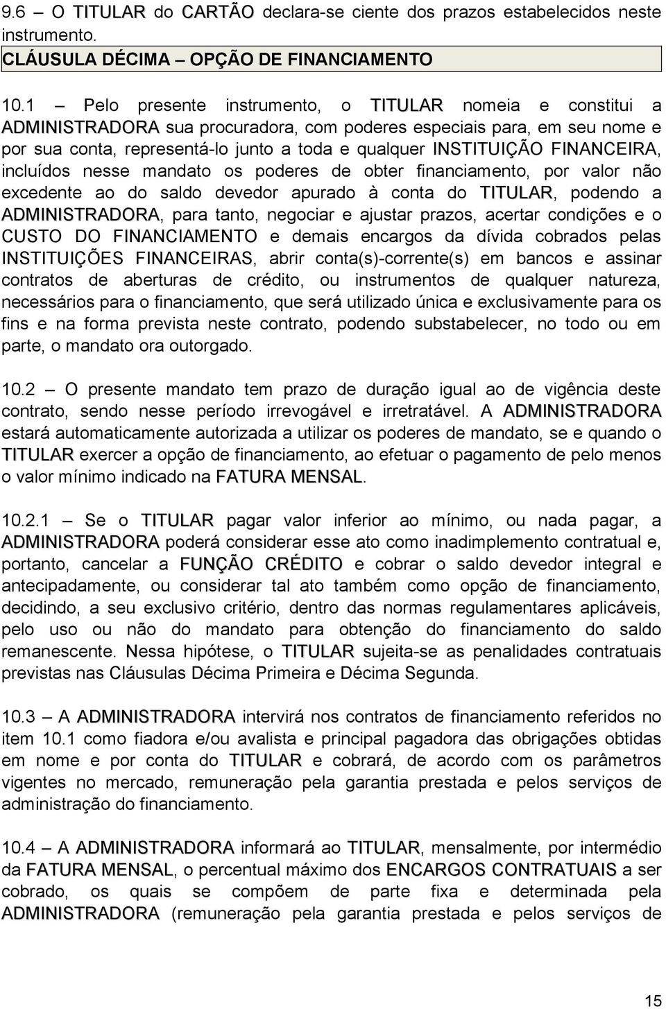 FINANCEIRA, incluídos nesse mandato os poderes de obter financiamento, por valor não excedente ao do saldo devedor apurado à conta do TITULAR, podendo a ADMINISTRADORA, para tanto, negociar e ajustar