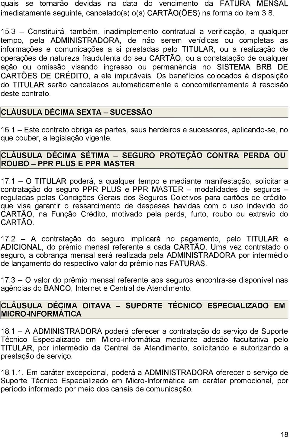 ou a realização de operações de natureza fraudulenta do seu CARTÃO, ou a constatação de qualquer ação ou omissão visando ingresso ou permanência no SISTEMA BRB DE CARTÕES DE CRÉDITO, a ele imputáveis.