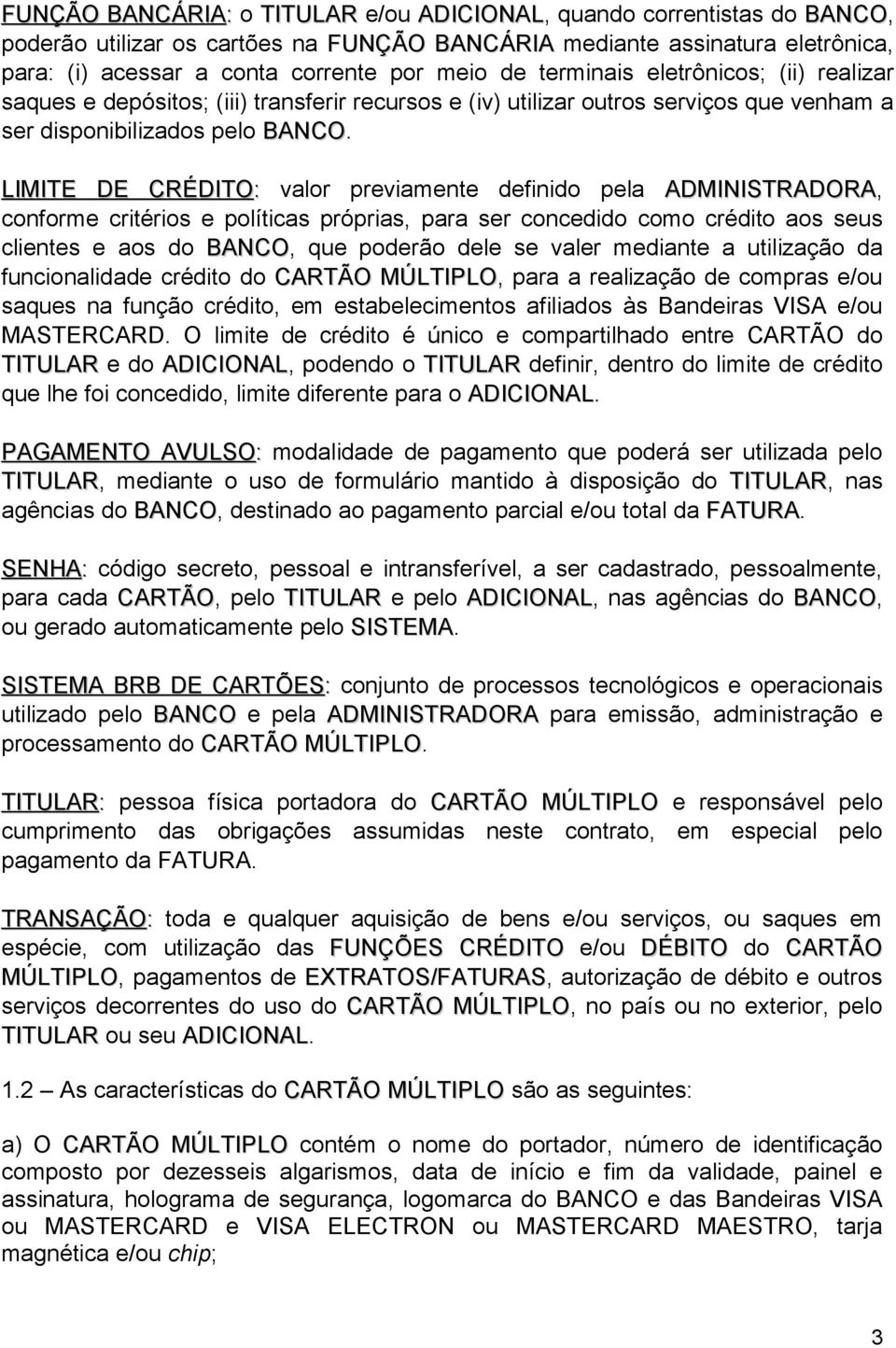 LIMITE DE CRÉDITO: valor previamente definido pela ADMINISTRADORA, conforme critérios e políticas próprias, para ser concedido como crédito aos seus clientes e aos do BANCO, que poderão dele se valer