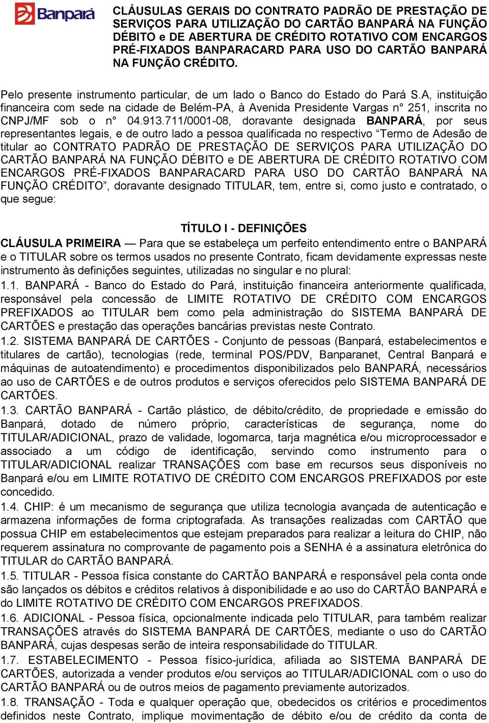 A, instituição financeira com sede na cidade de Belém-PA, à Avenida Presidente Vargas n 251, inscrita no CNPJ/MF sob o n 04.913.